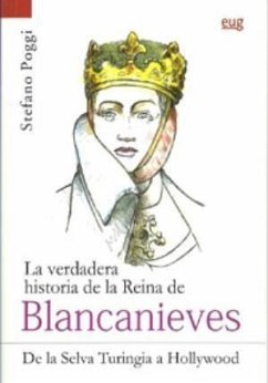 La verdadera historia de la reina de Blancanieves : de la selva Turingia a Hollywood - Poggi, Stefano