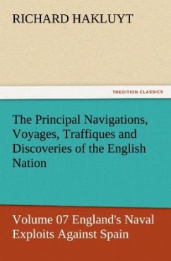 The Principal Navigations, Voyages, Traffiques and Discoveries of the English Nation ¿ Volume 07 England's Naval Exploits Against Spain - Hakluyt, Richard