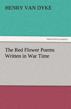 The Red Flower Poems Written in War Time - Van Dyke, Henry