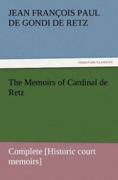 The Memoirs of Cardinal de Retz ¿ Complete [Historic court memoirs] - Retz, Jean François Paul de Gondi de