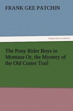 The Pony Rider Boys in Montana Or, the Mystery of the Old Custer Trail (TREDITION CLASSICS)