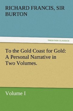 To the Gold Coast for Gold A Personal Narrative in Two Volumes.¿Volume I - Burton, Richard Francis