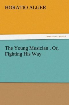 The Young Musician , Or, Fighting His Way - Alger, Horatio