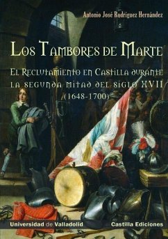 Los tambores de Marte : el reclutamiento en Castilla durante la segunda mitad del siglo XVII, 1648-1700 - Rodríguez Hernández, Antonio José