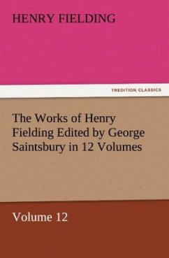 The Works of Henry Fielding Edited by George Saintsbury in 12 Volumes $p Volume 12 - Fielding, Henry