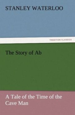 The Story of Ab A Tale of the Time of the Cave Man - Waterloo, Stanley