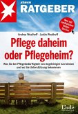 Pflege daheim oder Pflegeheim?: Was Sie bei Pflegebedürftigkeit von Angehörigen tun können und wo Sie Unterstützung bekommen