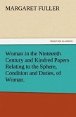 Woman in the Ninteenth Century and Kindred Papers Relating to the Sphere, Condition and Duties, of Woman.