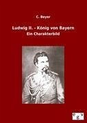 Ludwig II. - König von Bayern - Beyer, C.
