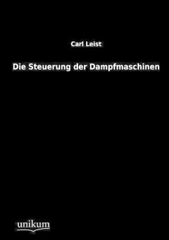 Die Steuerung der Dampfmaschinen - Leist, Carl