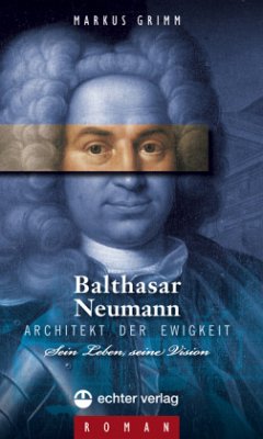 Balthasar Neumann - Architekt der Ewigkeit - Grimm, Markus