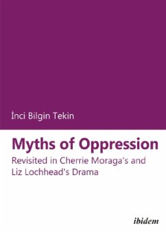 Myths of Oppression: Revisited in Cherrie Moraga's and Liz Lochhead's Drama - Bilgin Tekin, Inci