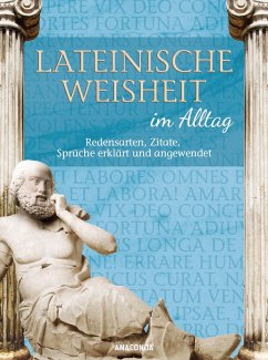 Lateinische Weisheit im Alltag - Redensarten, Zitate, Sprüche erklärt und angewendet - Frederking, Walther