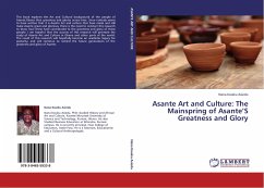 Asante Art and Culture: The Mainspring of Asante¿S Greatness and Glory