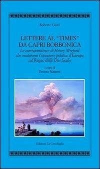 Cover Lettere al «Times» da Capri borbonica. Le corrispondenze di Henry Wreford che mutarono l'opinione politica d'Europa sul Regno delle Due Sicilie