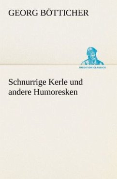 Schnurrige Kerle und andere Humoresken - Bötticher, Georg