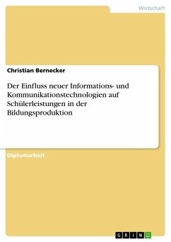 Der Einfluss neuer Informations- und Kommunikationstechnologien auf Schülerleistungen in der Bildungsproduktion - Bernecker, Christian