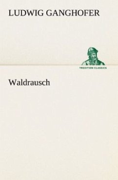 Waldrausch - Ganghofer, Ludwig