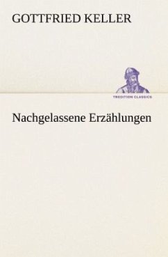 Nachgelassene Erzählungen - Keller, Gottfried