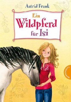 Ein Wildpferd für Isi - Frank, Astrid