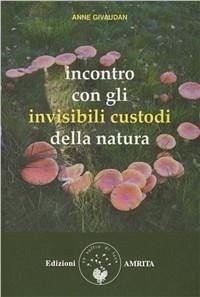 Incontro con gli invisibili custodi della natura - Givaudan, Anne