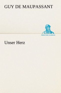 Unser Herz - Maupassant, Guy de