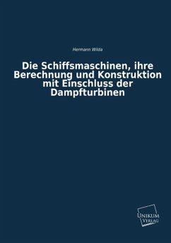 Die Schiffsmaschinen, ihre Berechnung und Konstruktion mit Einschluss der Dampfturbinen - Wilda, Hermann