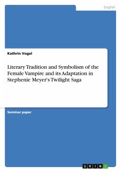 Literary Tradition and Symbolism of the Female Vampire and its Adaptation in Stephenie Meyer's Twilight Saga - Vogel, Kathrin