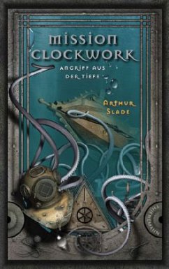 Angriff aus der Tiefe / Mission Clockwork Bd.2 - Slade, Arthur