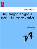 The Dragon Knight. A poem, in twelve cantos. - Burges, James