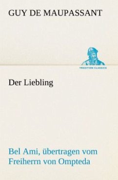 Der Liebling (Bel Ami, übertragen vom Freiherrn von Ompteda) - Maupassant, Guy de