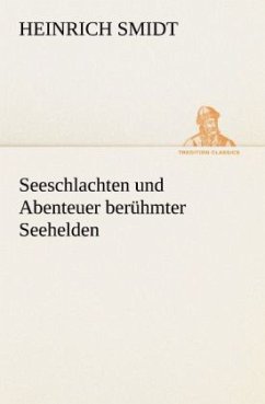 Seeschlachten und Abenteuer berühmter Seehelden - Smidt, Heinrich