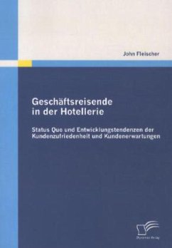 Geschäftsreisende in der Hotellerie: Status Quo und Entwicklungstendenzen der Kundenzufriedenheit und Kundenerwartungen - Fleischer, John