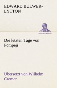 Die letzten Tage von Pompeji (Übersetzt von Wilhelm Cremer) - Bulwer-Lytton, Edward George