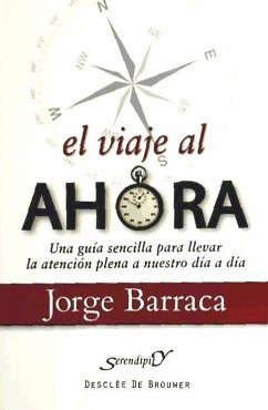 El viaje al ahora : una guía sencilla para llevar la atención plena a nuestro día a día - Barraca Mairal, Jorge; Isasi Bilbao, Fernando