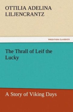 The Thrall of Leif the Lucky A Story of Viking Days - Liljencrantz, Ottilie A.
