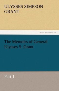 The Memoirs of General Ulysses S. Grant, Part 1. (TREDITION CLASSICS)