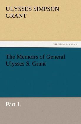 The Memoirs of General Ulysses S. Grant, Part 1.