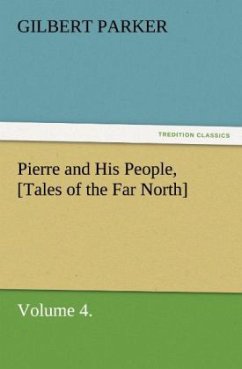 Pierre and His People, [Tales of the Far North], Volume 4. - Parker, Gilbert