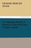 An Algonquin Maiden A Romance of the Early Days of Upper Canada