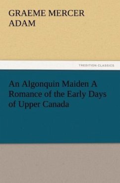 An Algonquin Maiden A Romance of the Early Days of Upper Canada - Adam, Graeme Mercer