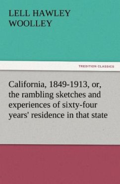 California, 1849-1913, or, the rambling sketches and experiences of sixty-four years' residence in that state - Woolley, Lell H.