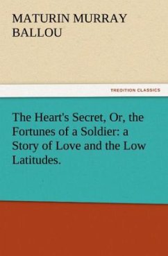 The Heart's Secret, Or, the Fortunes of a Soldier: a Story of Love and the Low Latitudes. - Ballou, Maturin Murray