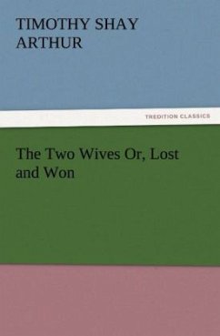 The Two Wives Or, Lost and Won - Arthur, Timothy Shay
