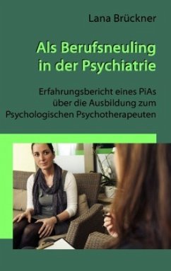 Als Berufsneuling in der Psychiatrie - Erfahrungsbericht eines PiAs über die Ausbildung zum Psychologischen Psychotherapeuten - Brückner, Lana