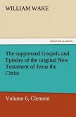 The suppressed Gospels and Epistles of the original New Testament of Jesus the Christ, Volume 6, Clement