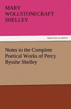 Notes to the Complete Poetical Works of Percy Bysshe Shelley - Shelley, Mary Wollstonecraft