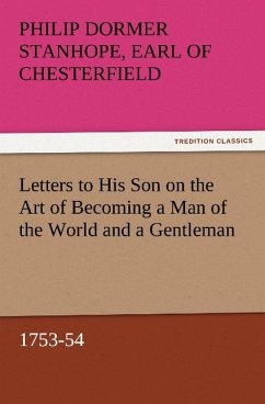 Letters to His Son on the Art of Becoming a Man of the World and a Gentleman, 1753-54 - Philip Dormer Stanhope, Earl of Chesterfield