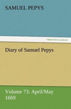 Diary of Samuel Pepys ¿ Volume 73: April/May 1669 - Pepys, Samuel