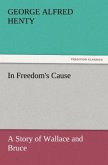 In Freedom's Cause : a Story of Wallace and Bruce